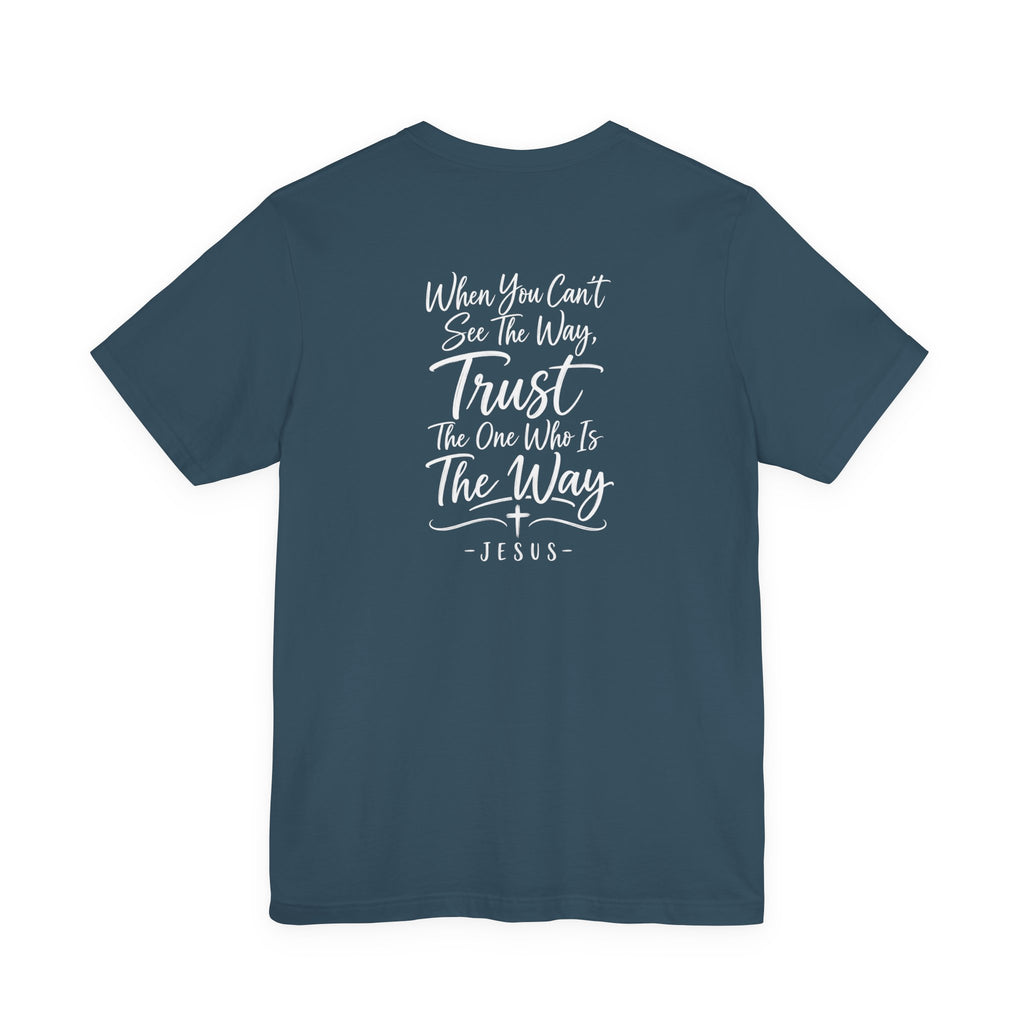 Faith Cross T-Shirt — "When You Can't See the Way, Trust the One Who Is the Way" Christian Tee