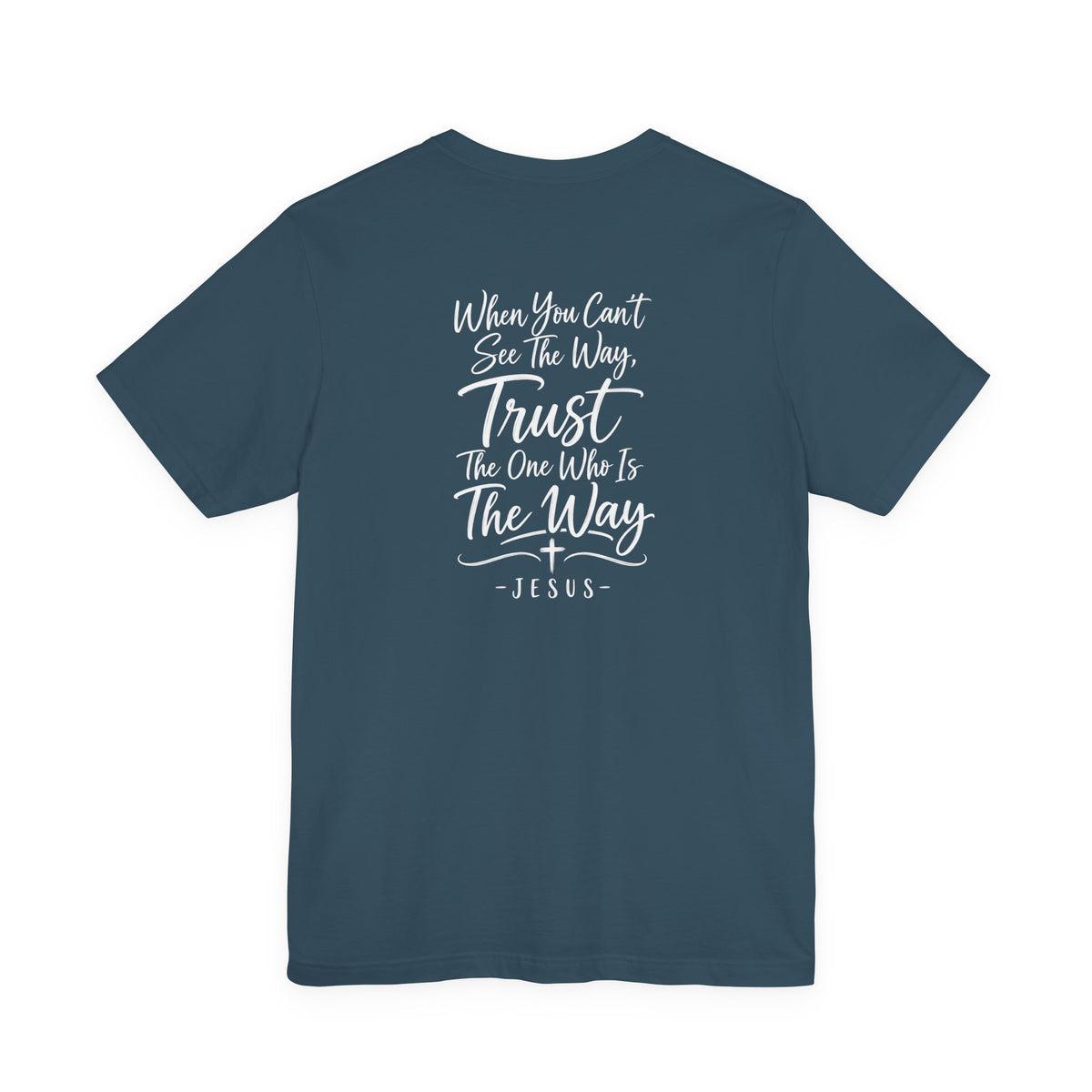 Faith Cross T-Shirt — "When You Can't See the Way, Trust the One Who Is the Way" Christian Tee
