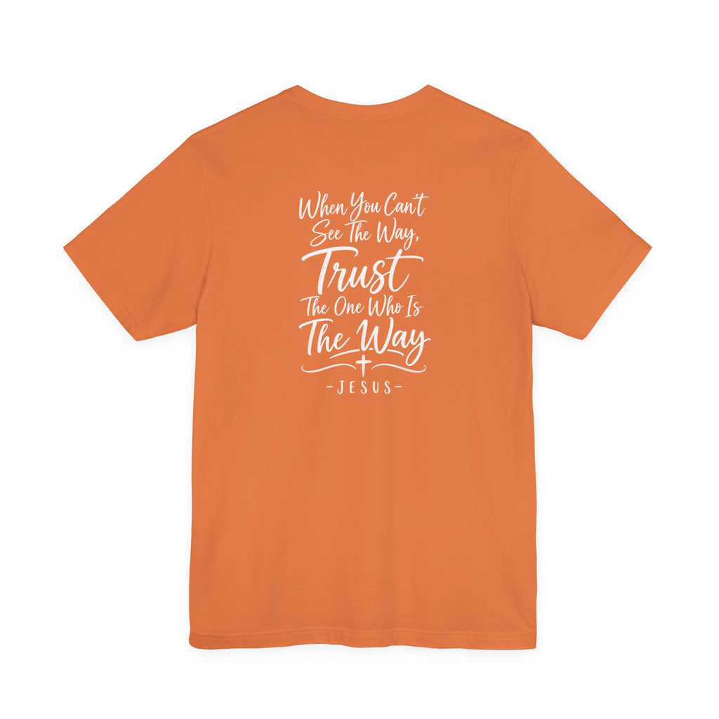 Faith Cross T-Shirt — "When You Can't See the Way, Trust the One Who Is the Way" Christian Tee