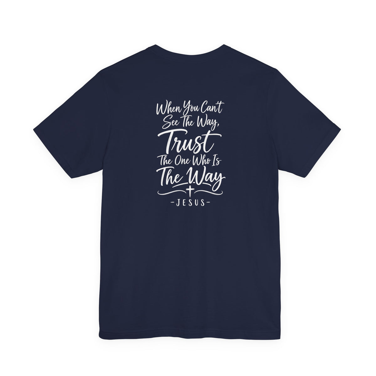 Faith Cross T-Shirt — "When You Can't See the Way, Trust the One Who Is the Way" Christian Tee