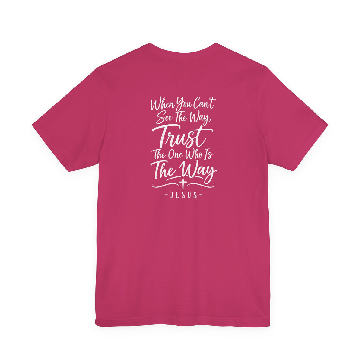 Faith Cross T-Shirt — "When You Can't See the Way, Trust the One Who Is the Way" Christian Tee