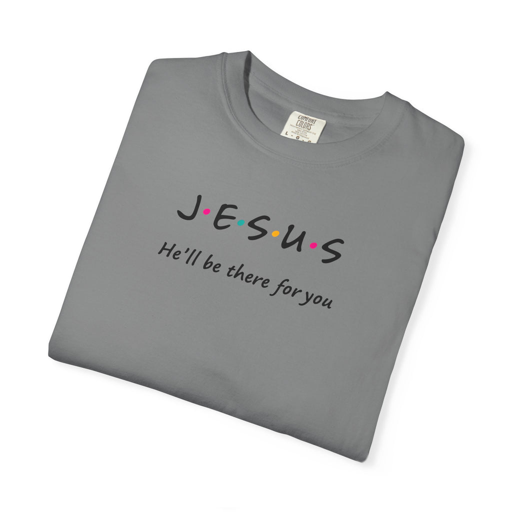 Inspirational Unisex T-Shirt - J.E.S.U.S. He'll Be There For You