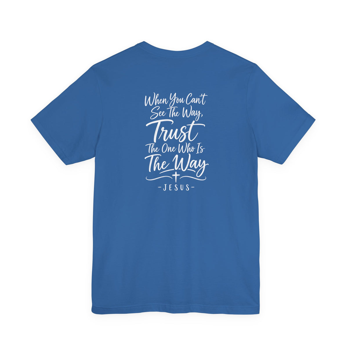 Faith Cross T-Shirt — "When You Can't See the Way, Trust the One Who Is the Way" Christian Tee