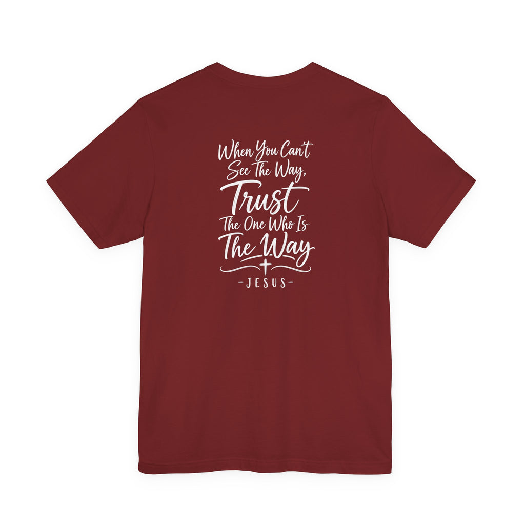 Faith Cross T-Shirt — "When You Can't See the Way, Trust the One Who Is the Way" Christian Tee