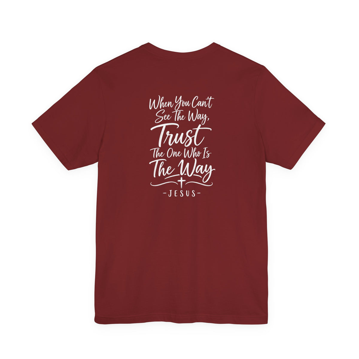 Faith Cross T-Shirt — "When You Can't See the Way, Trust the One Who Is the Way" Christian Tee
