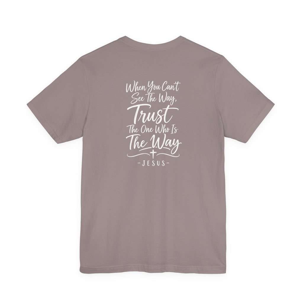 Faith Cross T-Shirt — "When You Can't See the Way, Trust the One Who Is the Way" Christian Tee