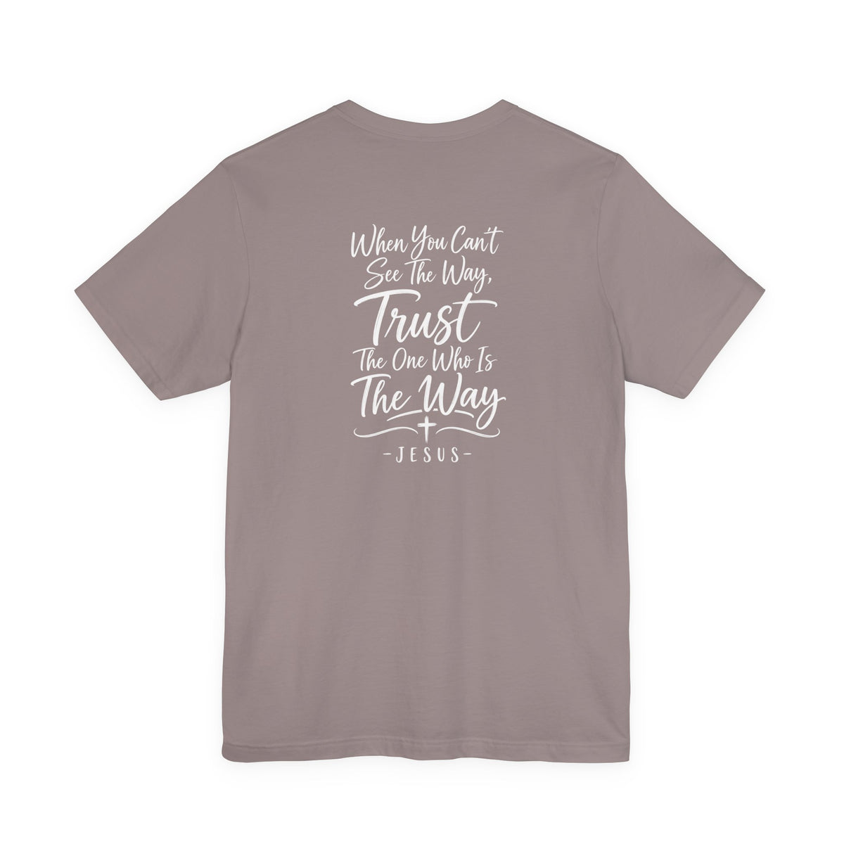 Faith Cross T-Shirt — "When You Can't See the Way, Trust the One Who Is the Way" Christian Tee