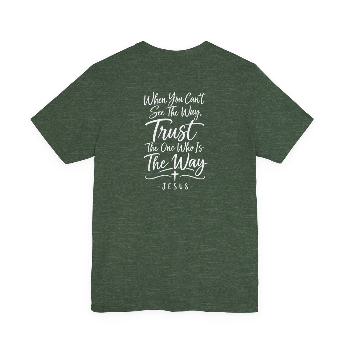 Faith Cross T-Shirt — "When You Can't See the Way, Trust the One Who Is the Way" Christian Tee