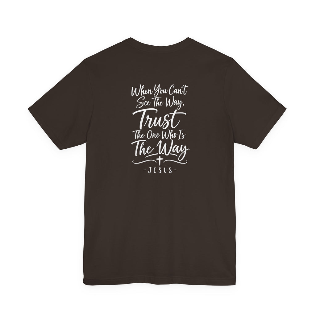 Faith Cross T-Shirt — "When You Can't See the Way, Trust the One Who Is the Way" Christian Tee