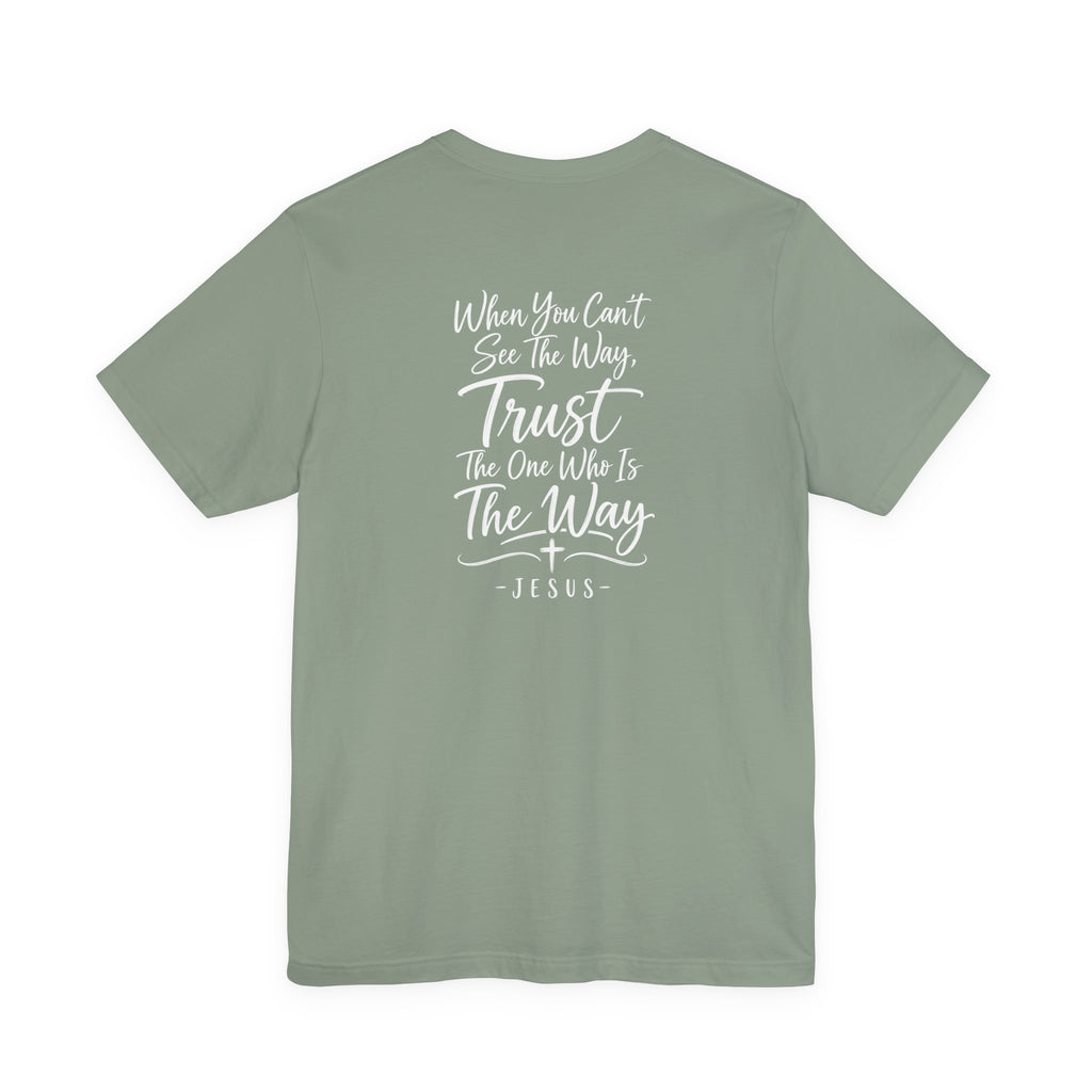 Faith Cross T-Shirt — "When You Can't See the Way, Trust the One Who Is the Way" Christian Tee